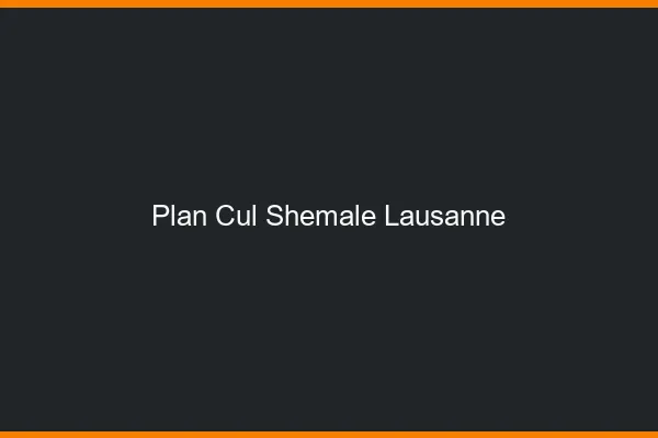 Plan cul shemale Lausanne