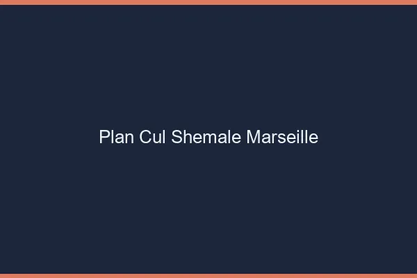 Plan cul shemale Marseille