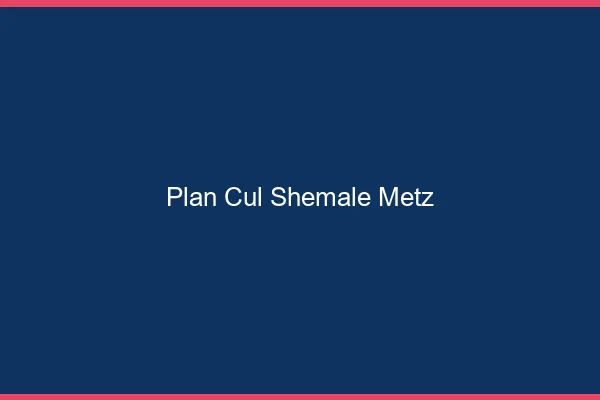 Plan cul shemale Metz