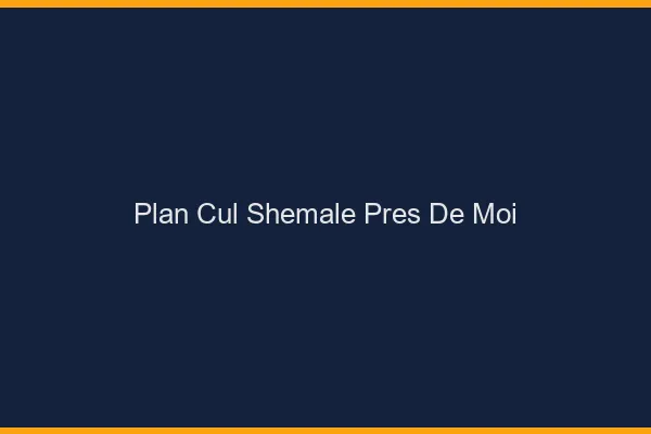 Plan cul shemale près de moi