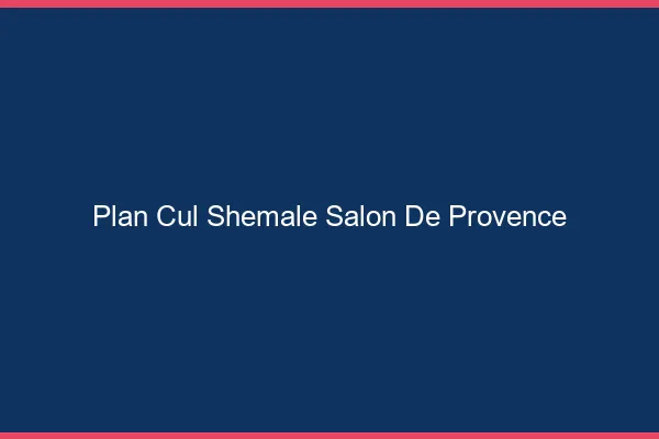Plan cul shemale Salon-de-Provence