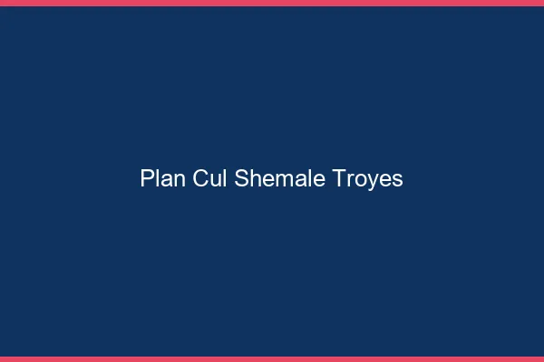 Plan cul shemale Troyes