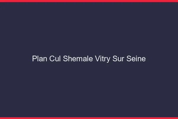Plan cul shemale Vitry-sur-Seine