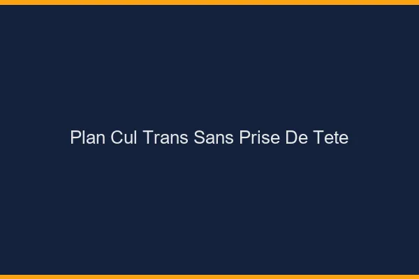 Plan cul trans sans prise de tête