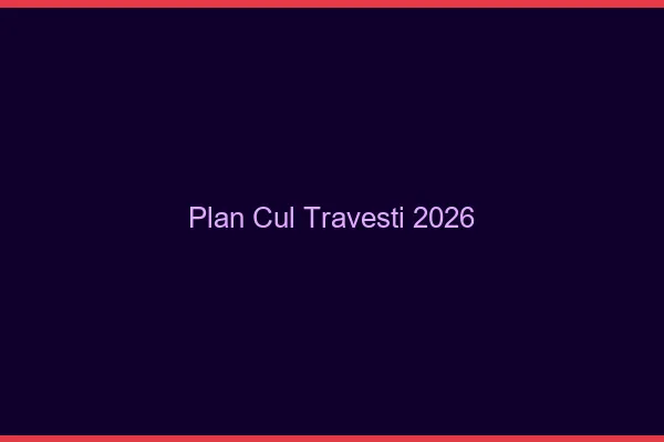 Plan cul travesti 2026