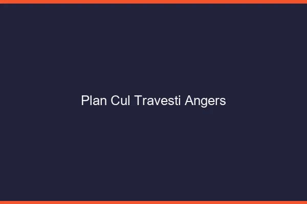Plan cul travesti Angers