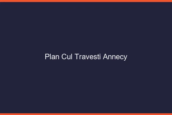 Plan cul travesti Annecy
