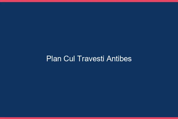 Plan cul travesti Antibes