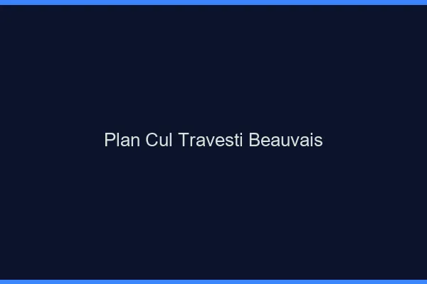 Plan cul travesti Beauvais