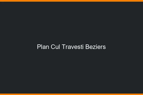 Plan cul travesti Béziers
