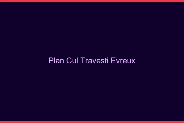 Plan cul travesti Évreux