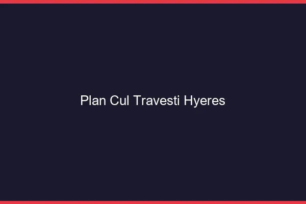 Plan cul travesti Hyères
