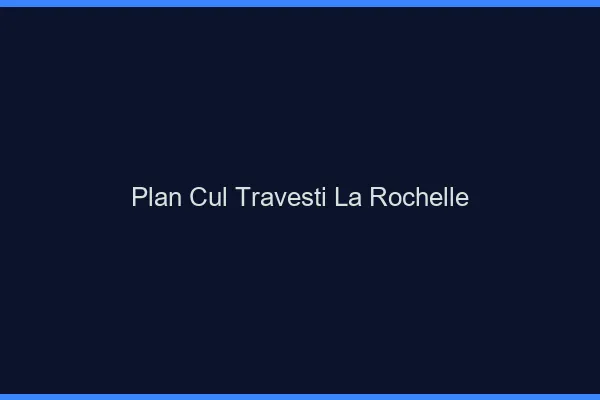 Plan cul travesti la rochelle