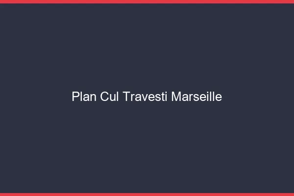 Plan cul travesti Marseille