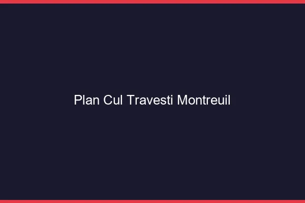 Plan cul travesti Montreuil
