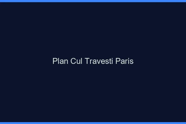 Plan cul travesti Paris