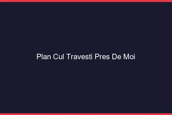 Plan cul travesti près de moi