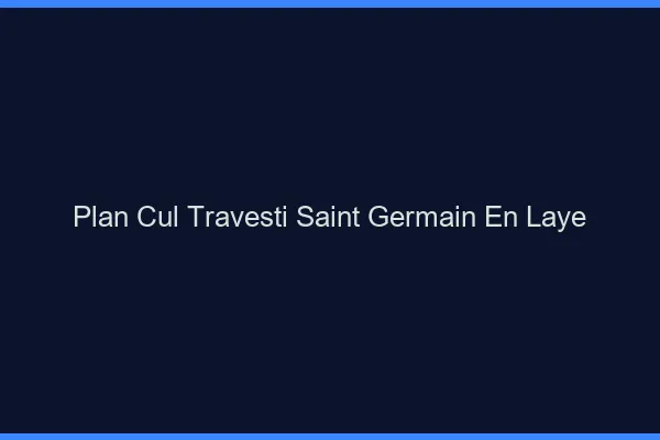 Plan cul travesti Saint-Germain-en-Laye