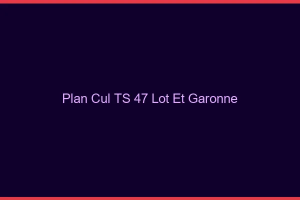 Plan cul TS 47 lot-et-garonne