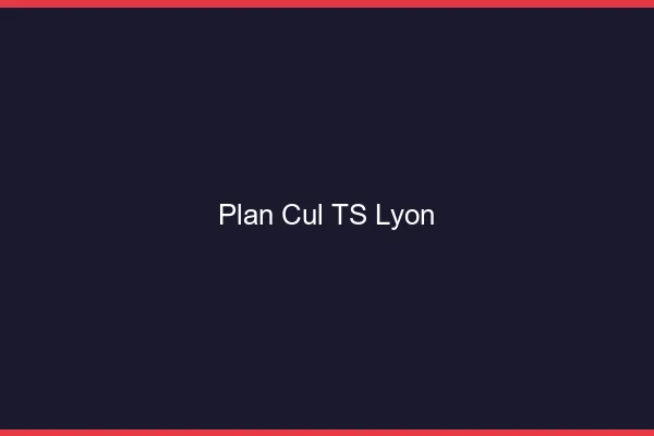 Plan cul TS Lyon