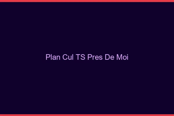 Plan cul TS près de moi