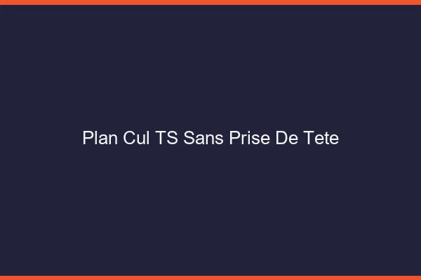 Plan cul TS sans prise de tête