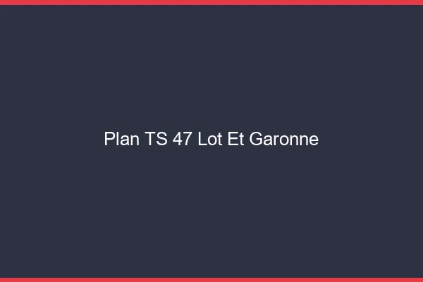 Plan TS 47 lot-et-garonne