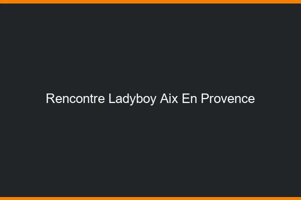 Rencontre ladyboy Aix-en-Provence