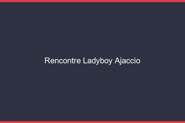 Rencontre ladyboy Ajaccio