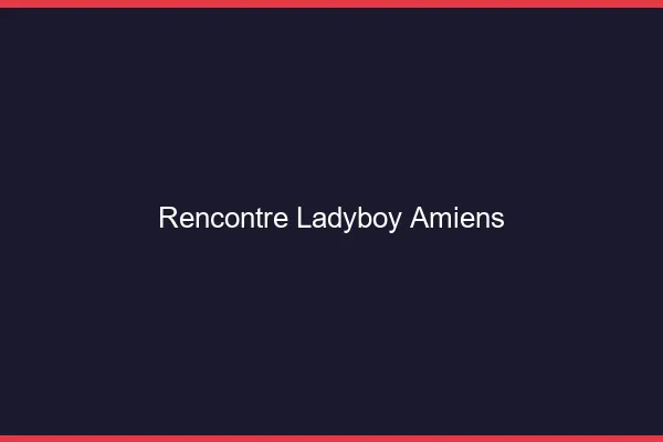 Rencontre ladyboy Amiens