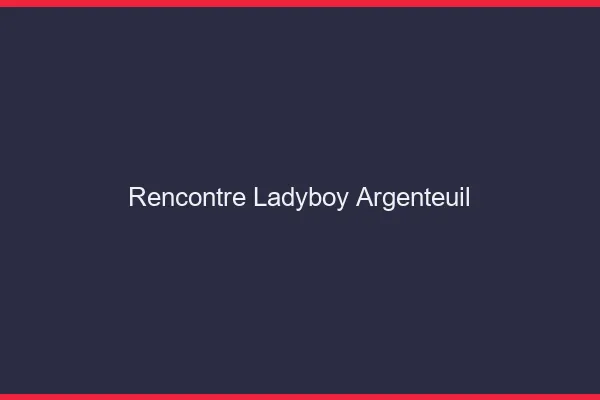 Rencontre ladyboy Argenteuil