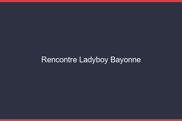 Rencontre ladyboy Bayonne