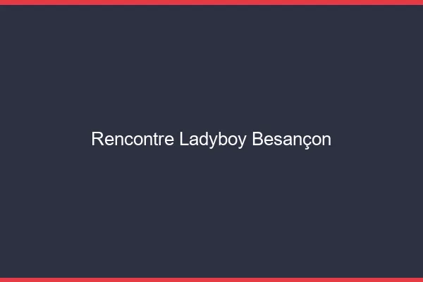 Rencontre ladyboy Besançon