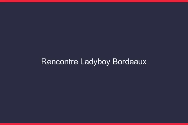 Rencontre ladyboy Bordeaux