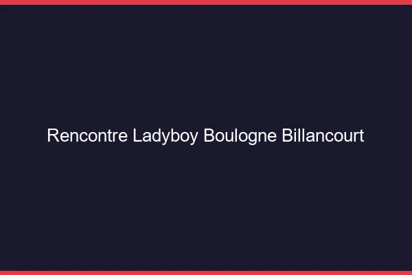 Rencontre ladyboy Boulogne-Billancourt