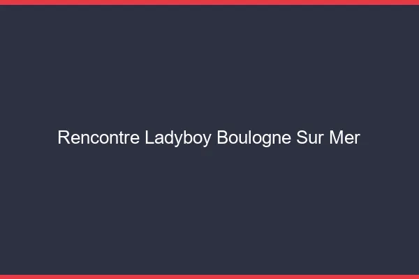 Rencontre ladyboy Boulogne-sur-Mer