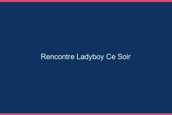 Rencontre ladyboy ce soir