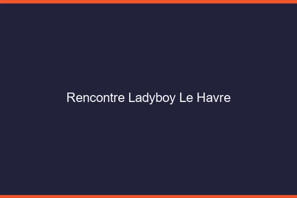 Rencontre ladyboy le havre