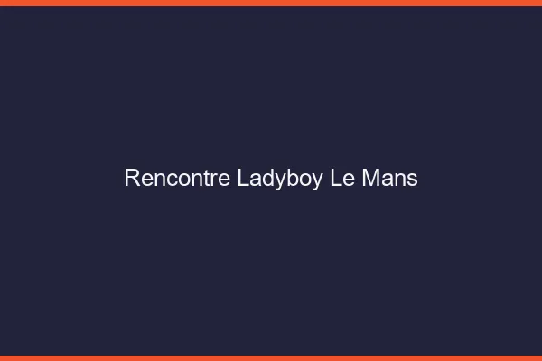 Rencontre ladyboy le mans