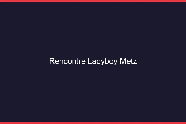 Rencontre ladyboy Metz