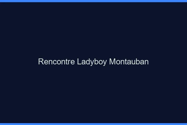 Rencontre ladyboy Montauban