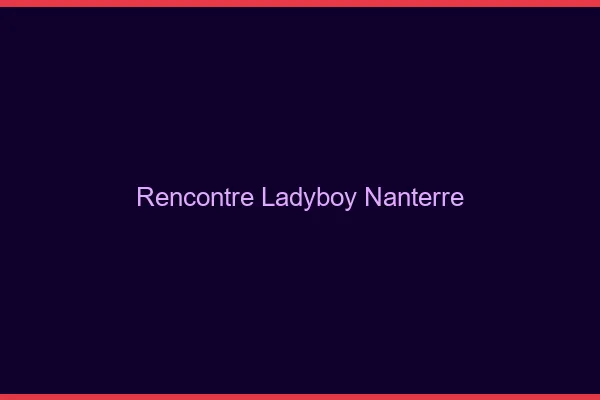 Rencontre ladyboy Nanterre