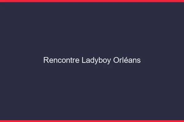 Rencontre ladyboy Orléans