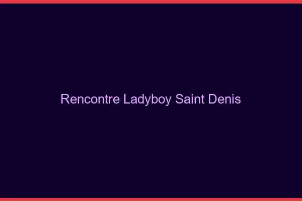 Rencontre ladyboy Saint-Denis