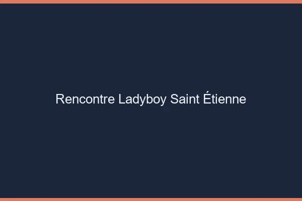 Rencontre ladyboy Saint-Étienne
