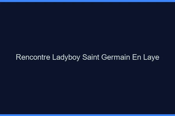 Rencontre ladyboy Saint-Germain-en-Laye