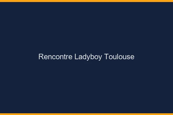 Rencontre ladyboy Toulouse