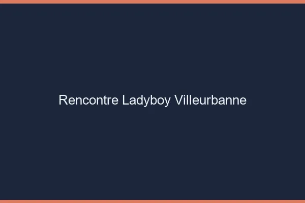 Rencontre ladyboy Villeurbanne