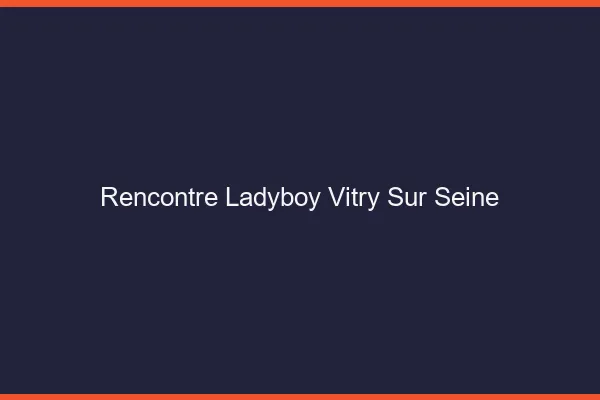 Rencontre ladyboy Vitry-sur-Seine