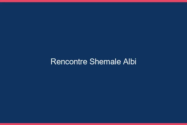 Rencontre shemale Albi